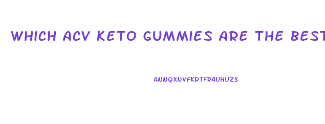 Which Acv Keto Gummies Are The Best