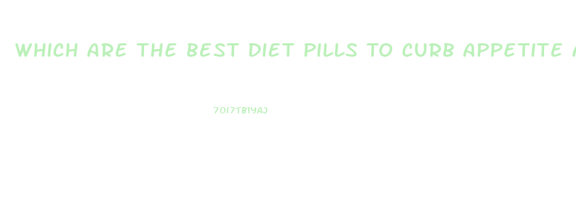 Which Are The Best Diet Pills To Curb Appetite And Lose Weight Have More Energy