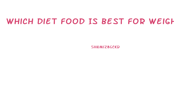 Which Diet Food Is Best For Weight Loss