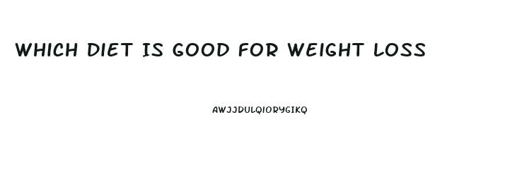 Which Diet Is Good For Weight Loss