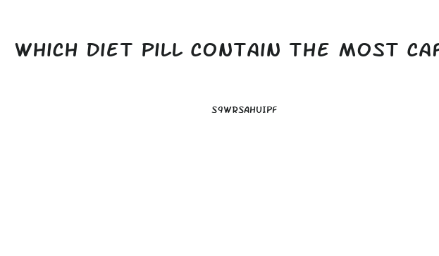 Which Diet Pill Contain The Most Caffeine