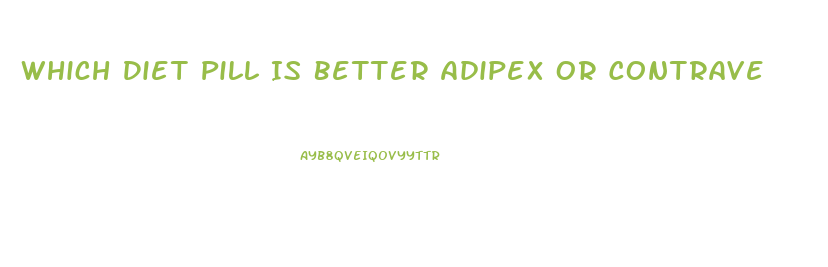 Which Diet Pill Is Better Adipex Or Contrave