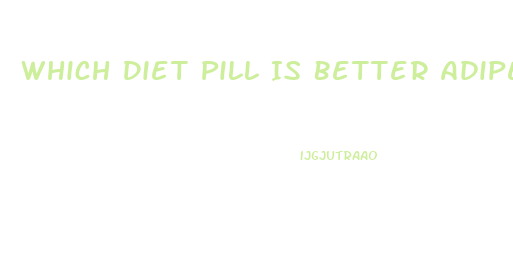 Which Diet Pill Is Better Adipex Or Contrave