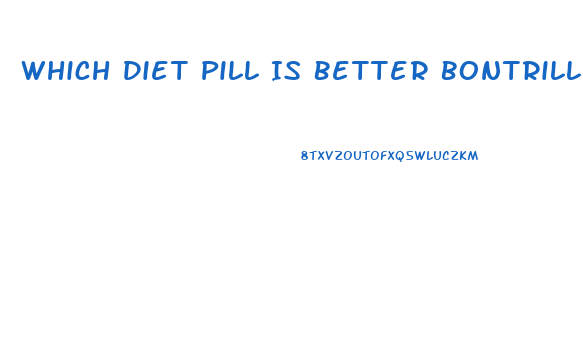 Which Diet Pill Is Better Bontrill Or Tenuate