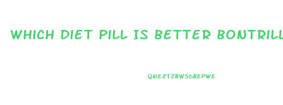 Which Diet Pill Is Better Bontrill Or Tenuate