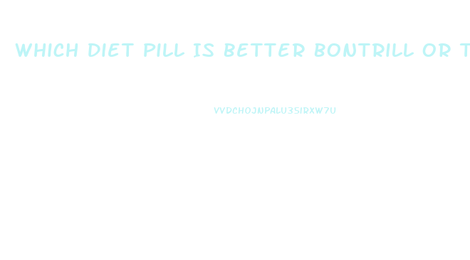Which Diet Pill Is Better Bontrill Or Tenuate