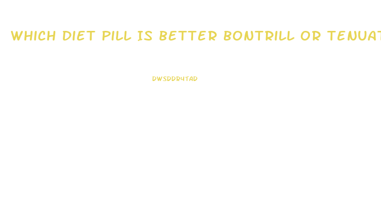 Which Diet Pill Is Better Bontrill Or Tenuate