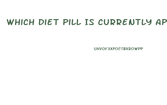 Which Diet Pill Is Currently Approved For Use In The United States