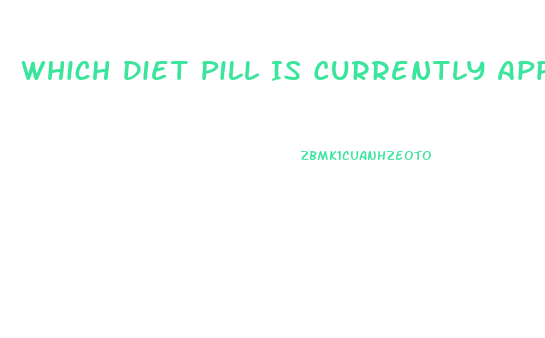 Which Diet Pill Is Currently Approved For Use In The United States