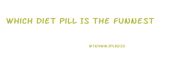 Which Diet Pill Is The Funnest