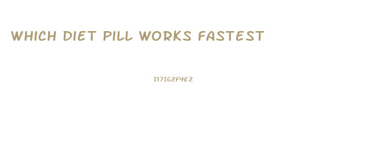 Which Diet Pill Works Fastest