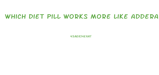 Which Diet Pill Works More Like Adderall For Weight Loss