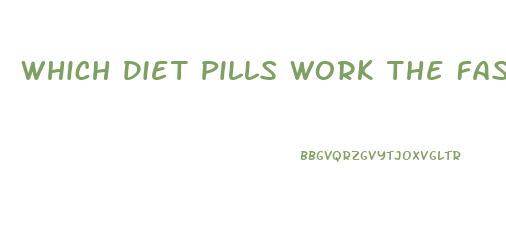 Which Diet Pills Work The Fastest