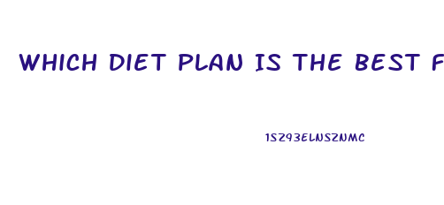 Which Diet Plan Is The Best For Weight Loss