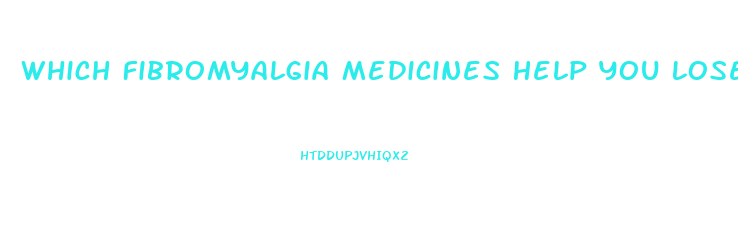 Which Fibromyalgia Medicines Help You Lose Weight