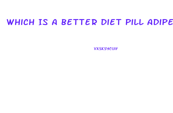 Which Is A Better Diet Pill Adipex Or Truvision
