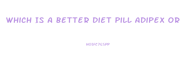 Which Is A Better Diet Pill Adipex Or Truvision