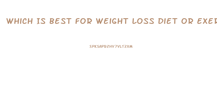 Which Is Best For Weight Loss Diet Or Exercise