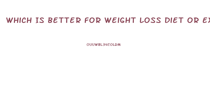 Which Is Better For Weight Loss Diet Or Exercise