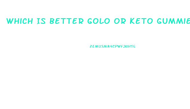 Which Is Better Golo Or Keto Gummies