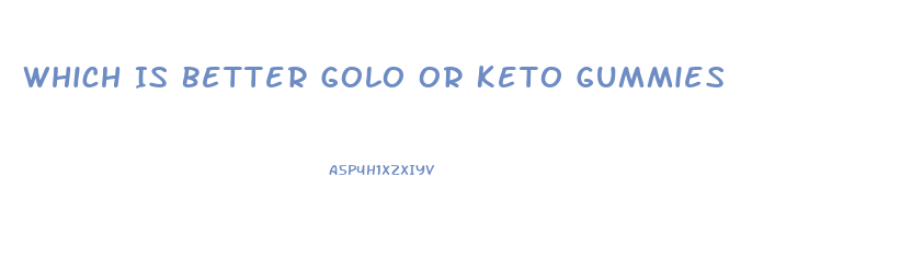 Which Is Better Golo Or Keto Gummies