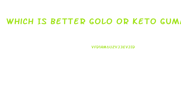 Which Is Better Golo Or Keto Gummies