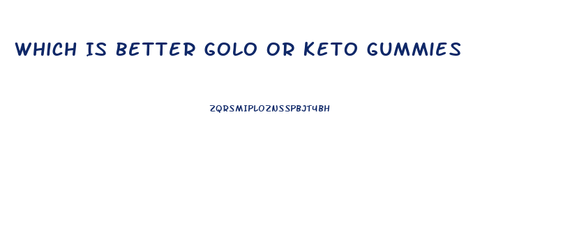 Which Is Better Golo Or Keto Gummies