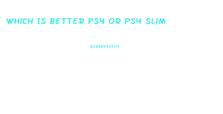 Which Is Better Ps4 Or Ps4 Slim