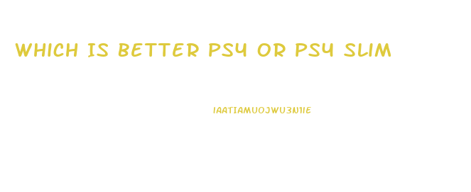 Which Is Better Ps4 Or Ps4 Slim