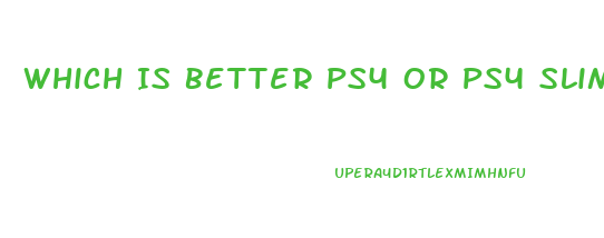 Which Is Better Ps4 Or Ps4 Slim