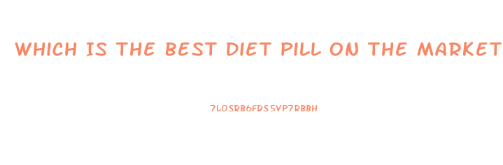 Which Is The Best Diet Pill On The Market