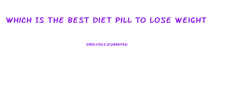 Which Is The Best Diet Pill To Lose Weight