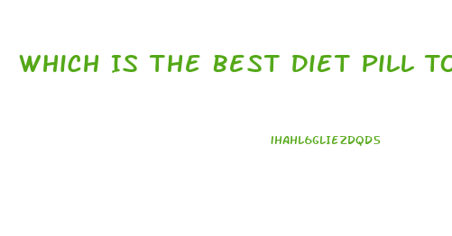 Which Is The Best Diet Pill To Lose Weight