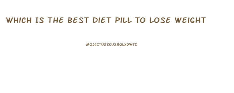 Which Is The Best Diet Pill To Lose Weight