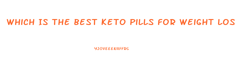Which Is The Best Keto Pills For Weight Loss