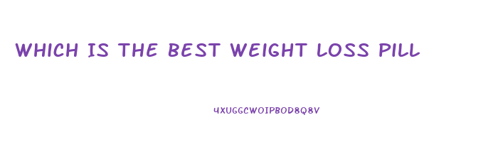 Which Is The Best Weight Loss Pill