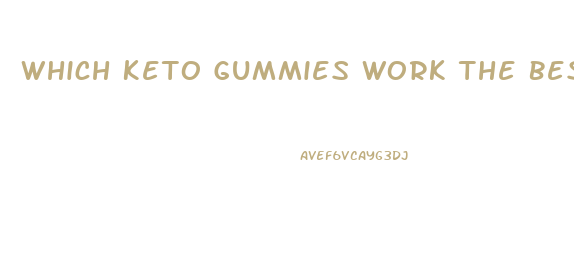 Which Keto Gummies Work The Best