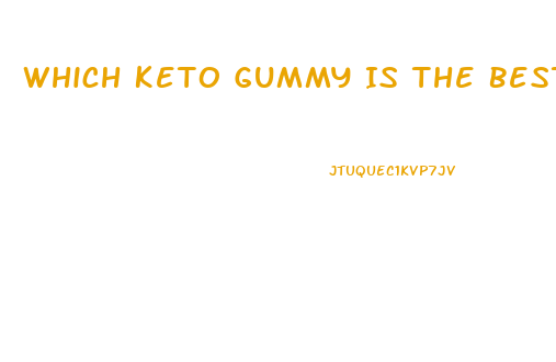 Which Keto Gummy Is The Best To Lose Weight
