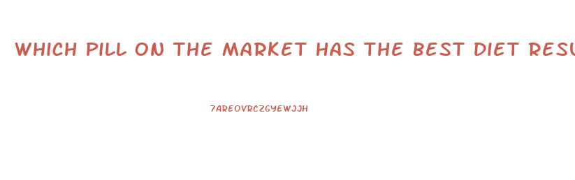 Which Pill On The Market Has The Best Diet Results