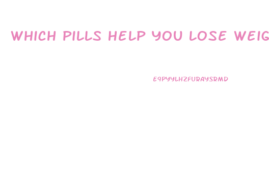 Which Pills Help You Lose Weight