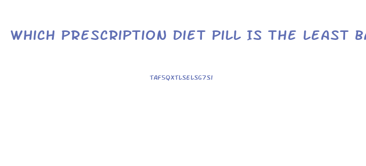 Which Prescription Diet Pill Is The Least Bad For You