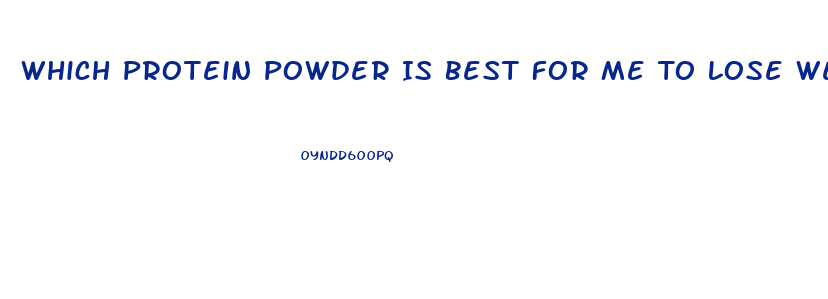 Which Protein Powder Is Best For Me To Lose Weight