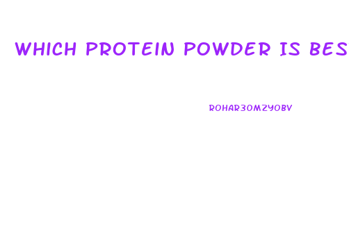 Which Protein Powder Is Best For Me To Lose Weight