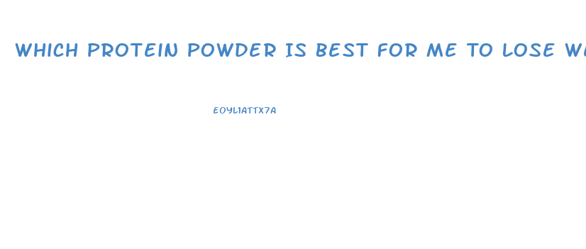 Which Protein Powder Is Best For Me To Lose Weight