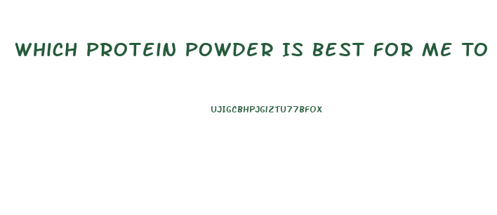 Which Protein Powder Is Best For Me To Lose Weight