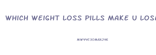 Which Weight Loss Pills Make U Lose Fat Faster