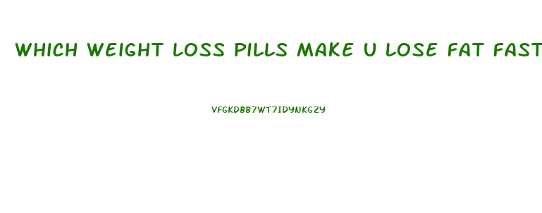 Which Weight Loss Pills Make U Lose Fat Faster