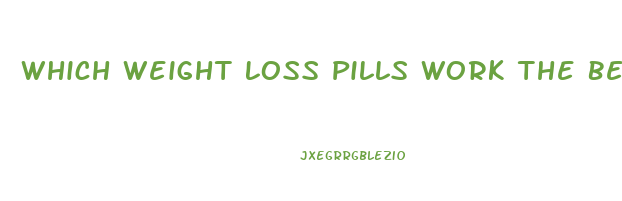 Which Weight Loss Pills Work The Best Uk