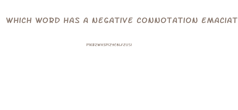 Which Word Has A Negative Connotation Emaciated Thin Lean Slim