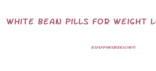 White Bean Pills For Weight Loss